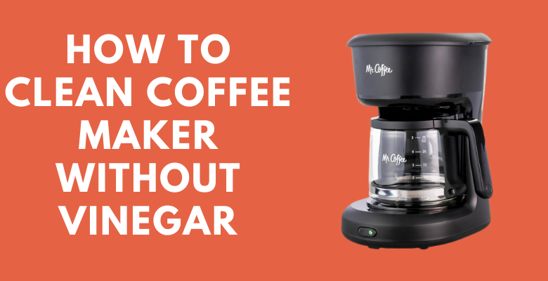 How to Clean Coffee Maker without Vinegar
