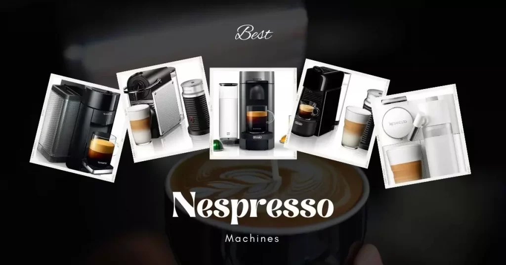 Best Nespresso Machines Detail Guide
