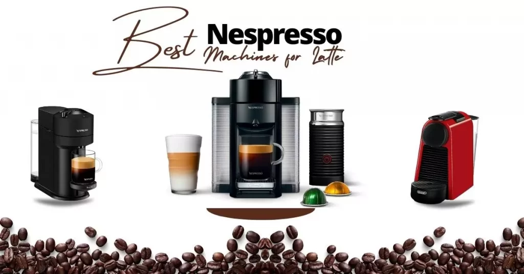 Best Nespresso Machines for Latte