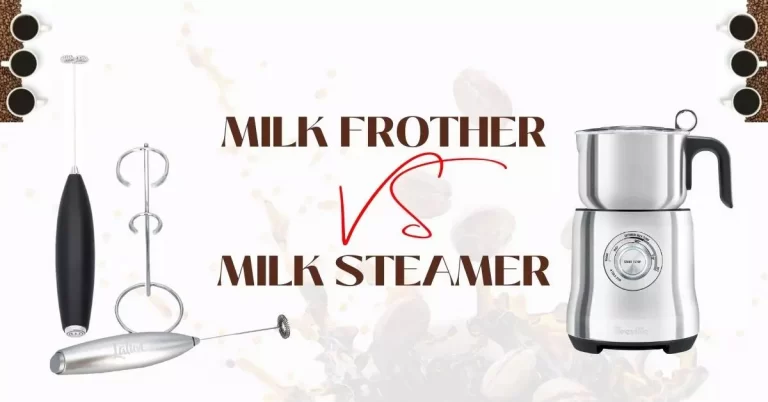 Milk Frother vs Milk Steamer: Which One Must You Buy?